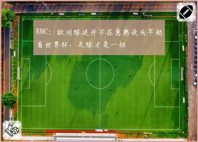 RMC:欧洲球迷并不在意熬夜或早起看世界杯,足球才是一切