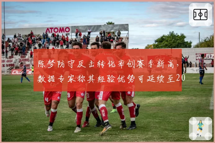 陈梦防守反击转化率创赛季新高,数据专家称其经验优势可延续至2027世锦赛
