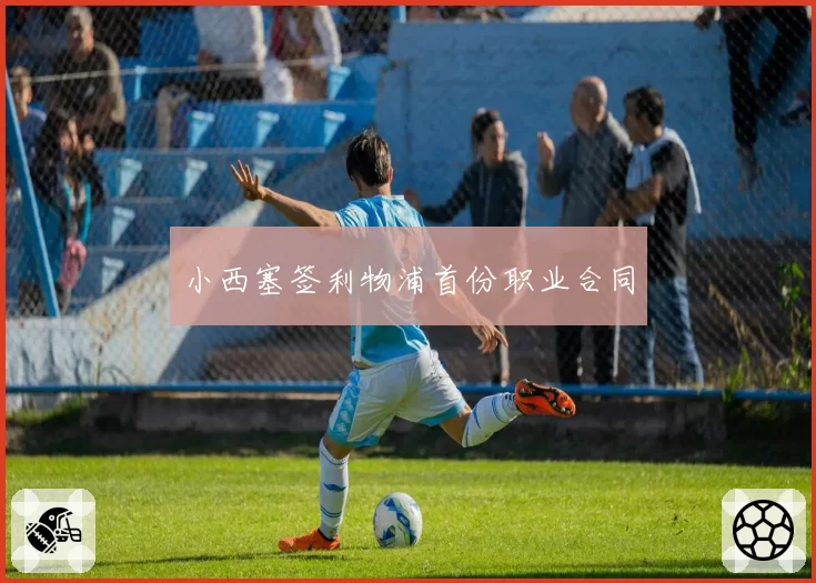 小西塞签利物浦首份职业合同